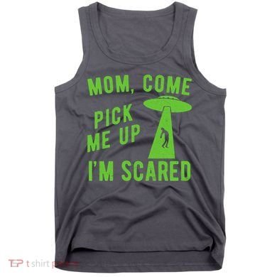 Mom Come Pick Me Up Im Scared Funny Alien Ufo Tank Top