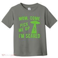 Mom Come Pick Me Up Im Scared Funny Alien Ufo Toddler T-Shirt thumb 0