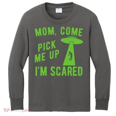 Mom Come Pick Me Up Im Scared Funny Alien Ufo Kids Long Sleeve Shirt