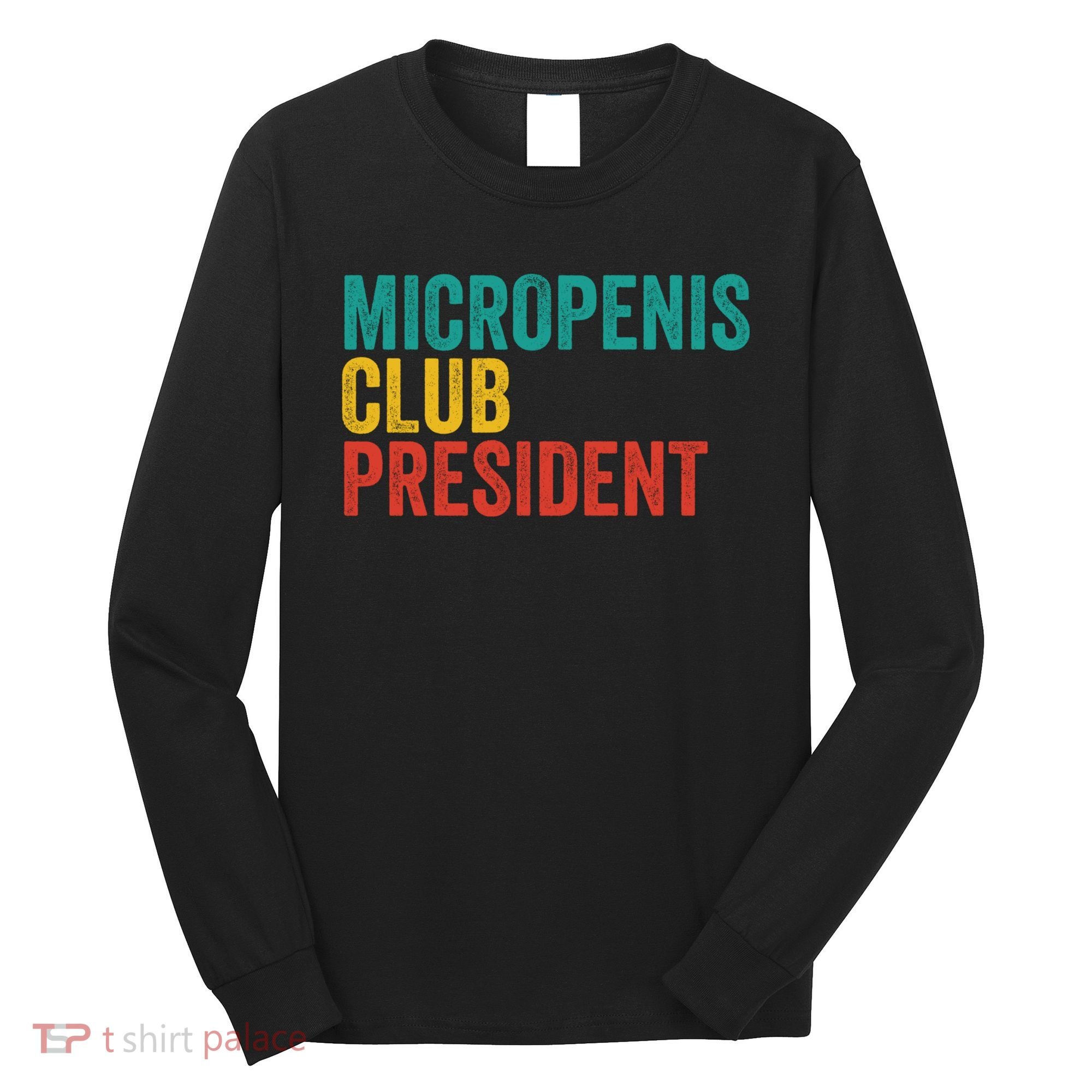 Micropenis Club President Funny Meme Sarcastic Stupid Cringe Long Sleeve Shirt