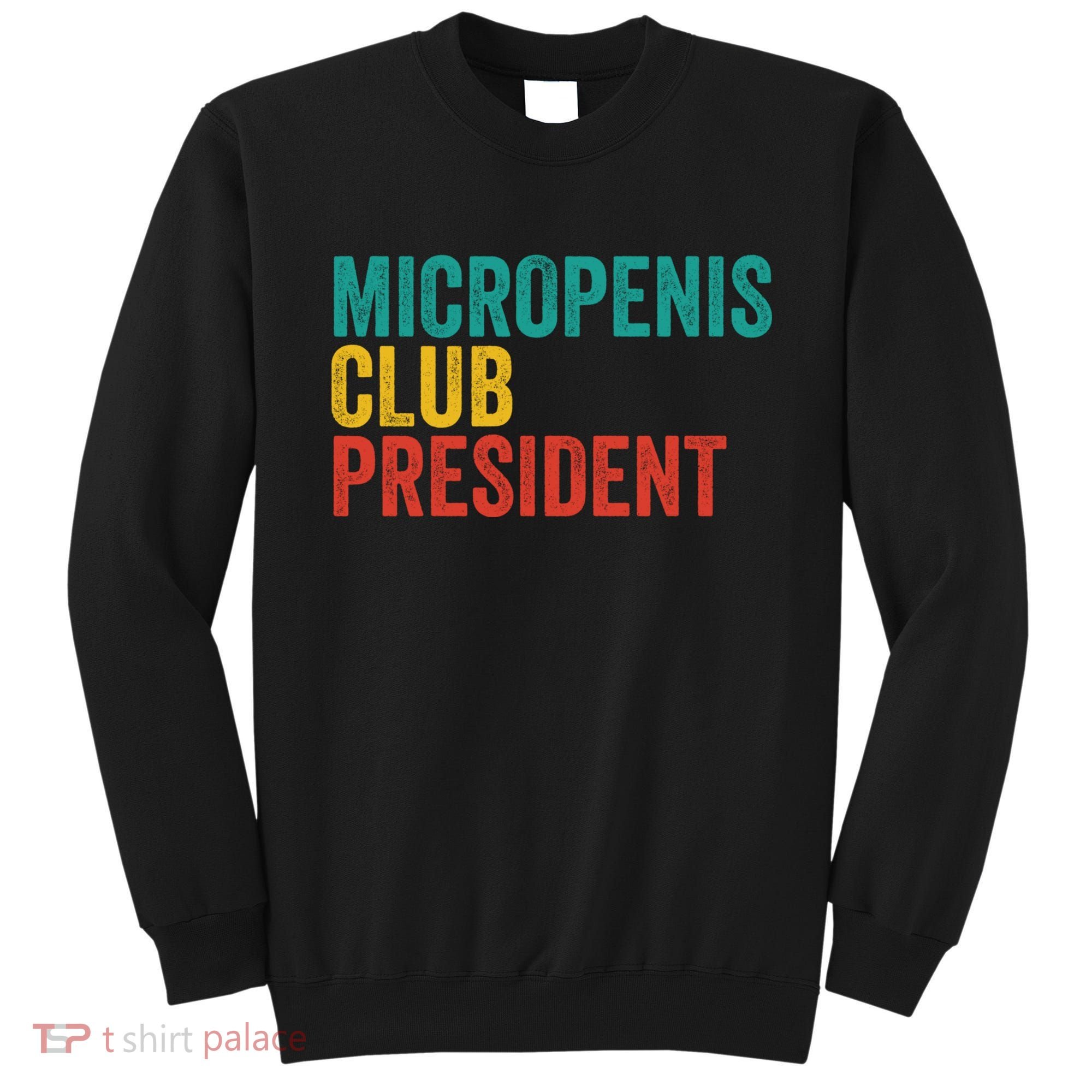 Micropenis Club President Funny Meme Sarcastic Stupid Cringe Sweatshirt