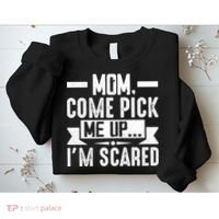 Mom Come Pick Me Up I'm Scared Funny Sweatshirt thumb 2
