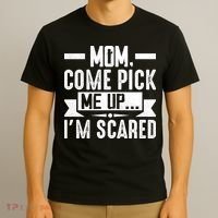 Mom Come Pick Me Up I'm Scared Funny T-Shirt thumb 3