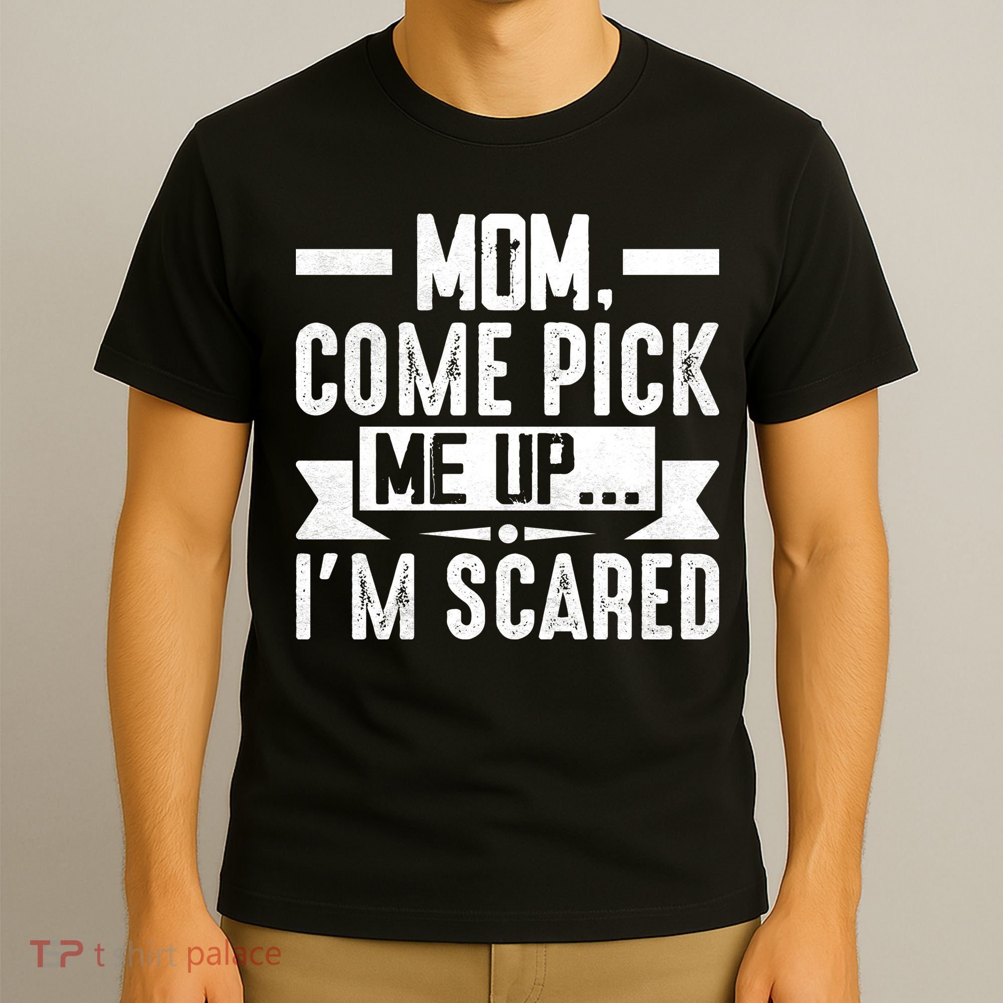 Mom Come Pick Me Up I'm Scared Funny T-Shirt