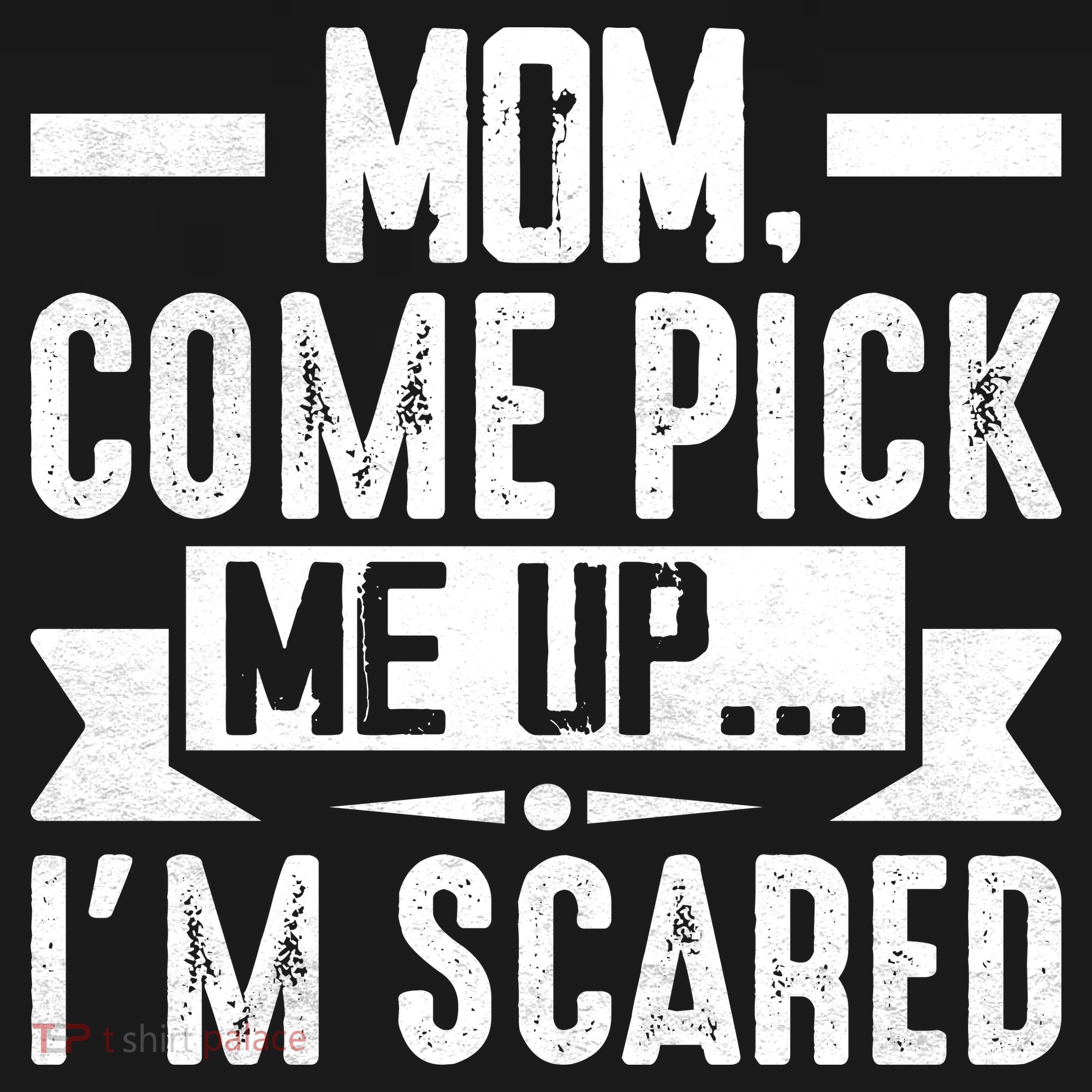 Mom Come Pick Me Up I'm Scared Funny T-Shirt