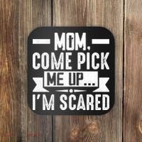 Mom Come Pick Me Up I'm Scared Funny Coaster thumb 0