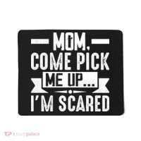 Mom Come Pick Me Up I'm Scared Funny Mousepad thumb 0