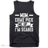 Mom Come Pick Me Up I'm Scared Funny Tank Top thumb 0
