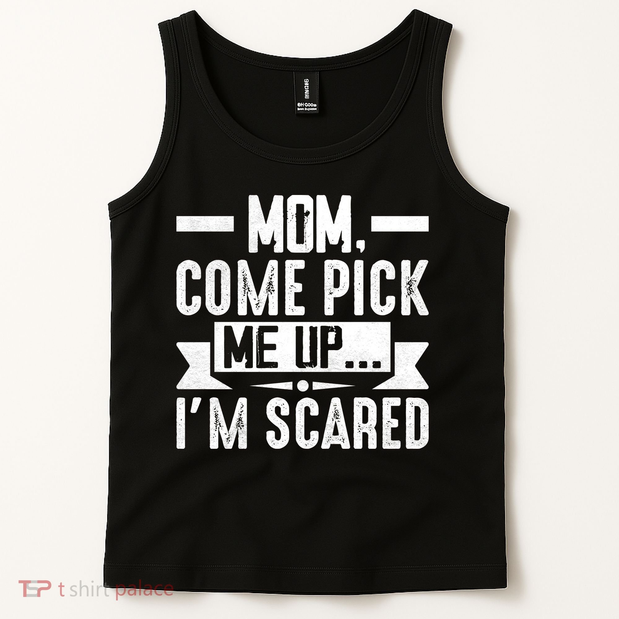 Mom Come Pick Me Up I'm Scared Funny Tank Top