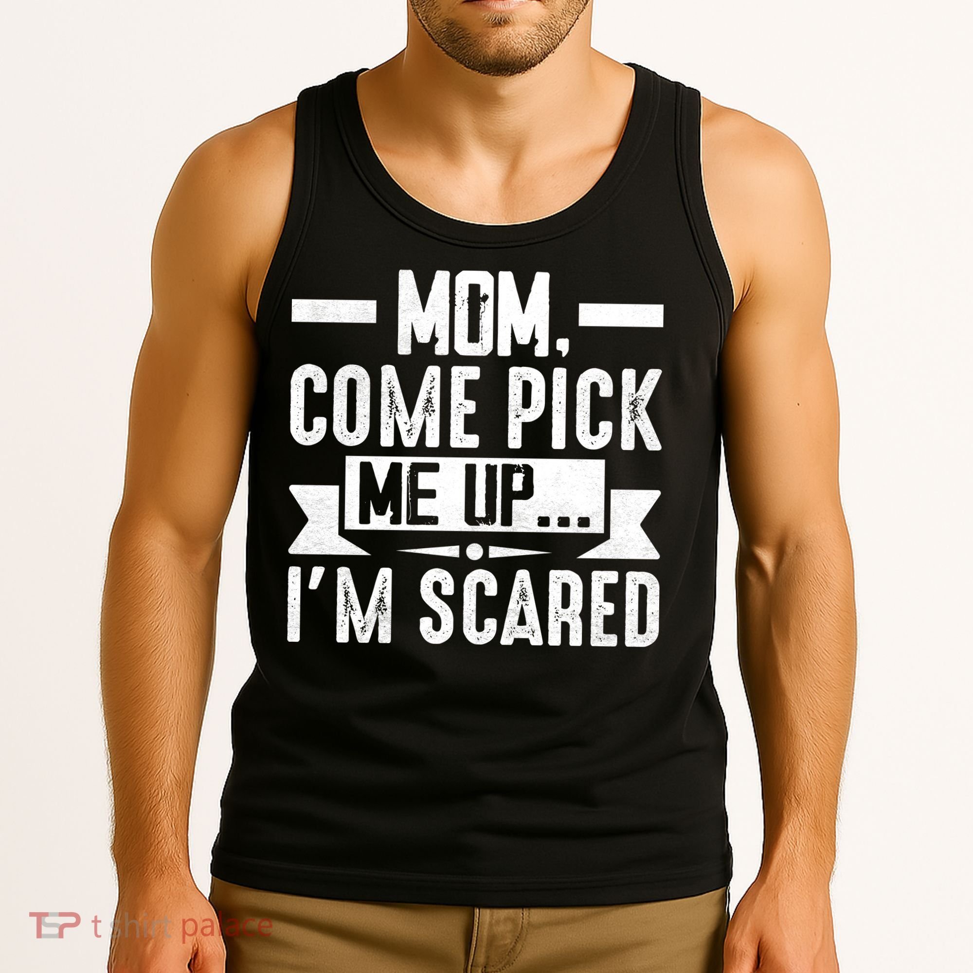 Mom Come Pick Me Up I'm Scared Funny Tank Top