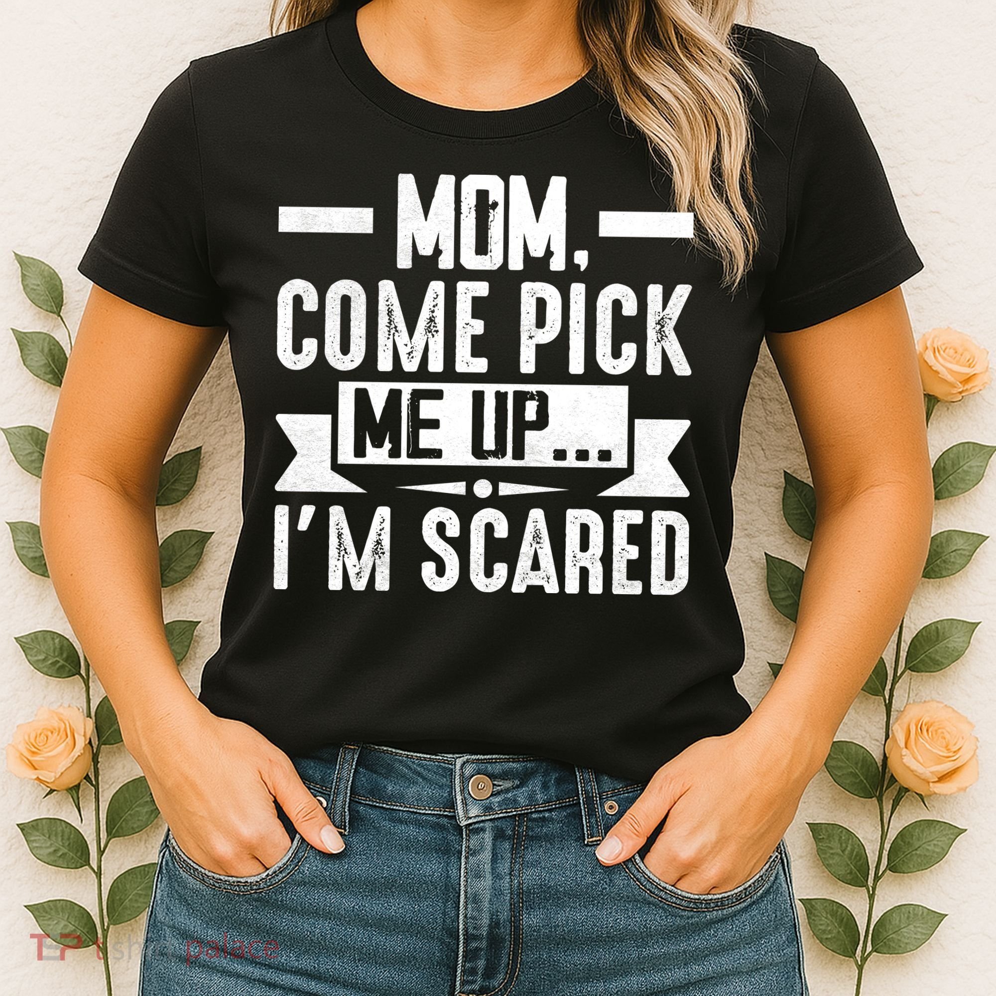 Mom Come Pick Me Up I'm Scared Funny Women's T-Shirt