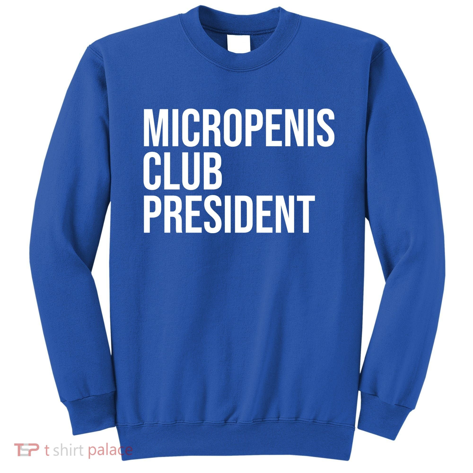 Micropenis Club President Funny Meme Sarcastic Stupid Cringe Sweatshirt