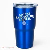 My Cat Said YouRe A Bitch Funny Cat Tumbler thumb 0