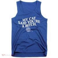 My Cat Said YouRe A Bitch Funny Cat Tank Top thumb 0