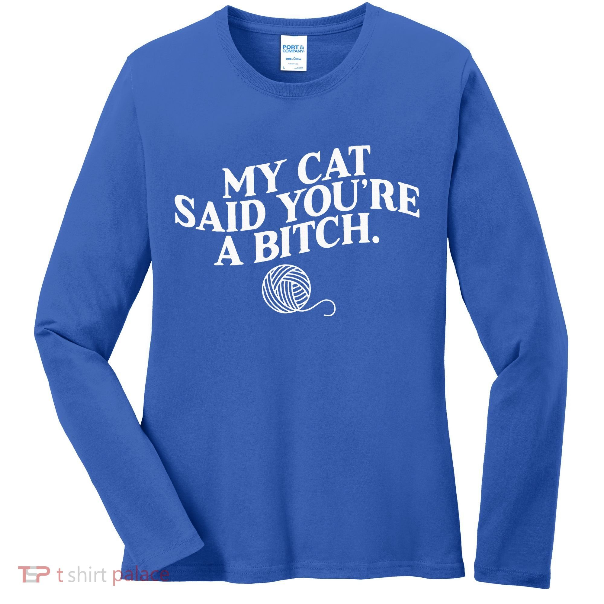 My Cat Said YouRe A Bitch Funny Cat Women's Long Sleeve Shirt