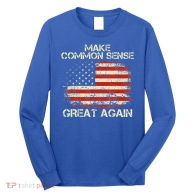 Make Common Sense Great Again Long Sleeve Shirt