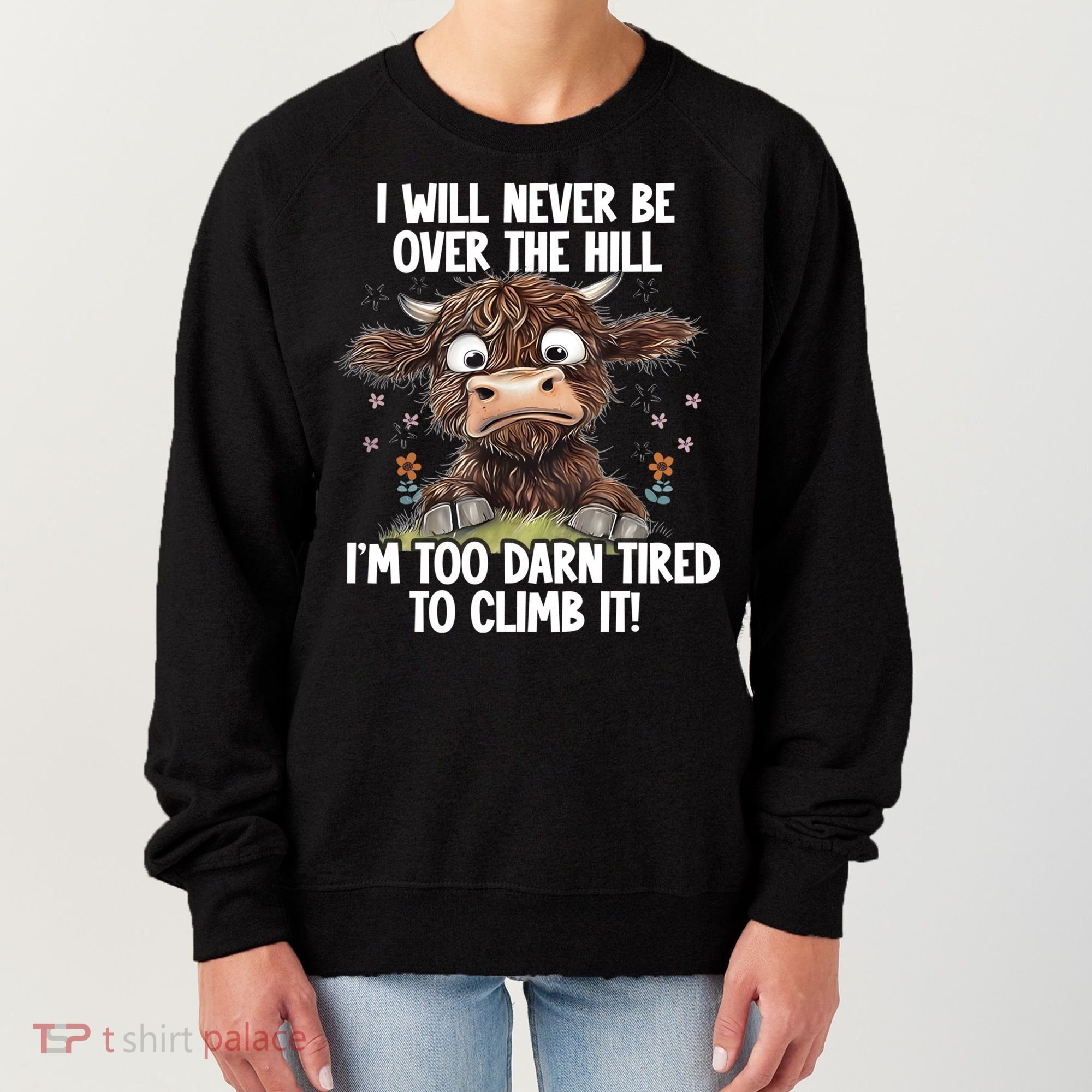 Messy Cow Will Never Be Over Hill I’M Too Darn Tired Climb Women's Sweatshirt