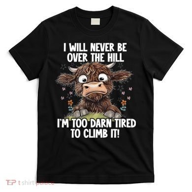 Messy Cow Will Never Be Over Hill I’M Too Darn Tired Climb T-Shirt