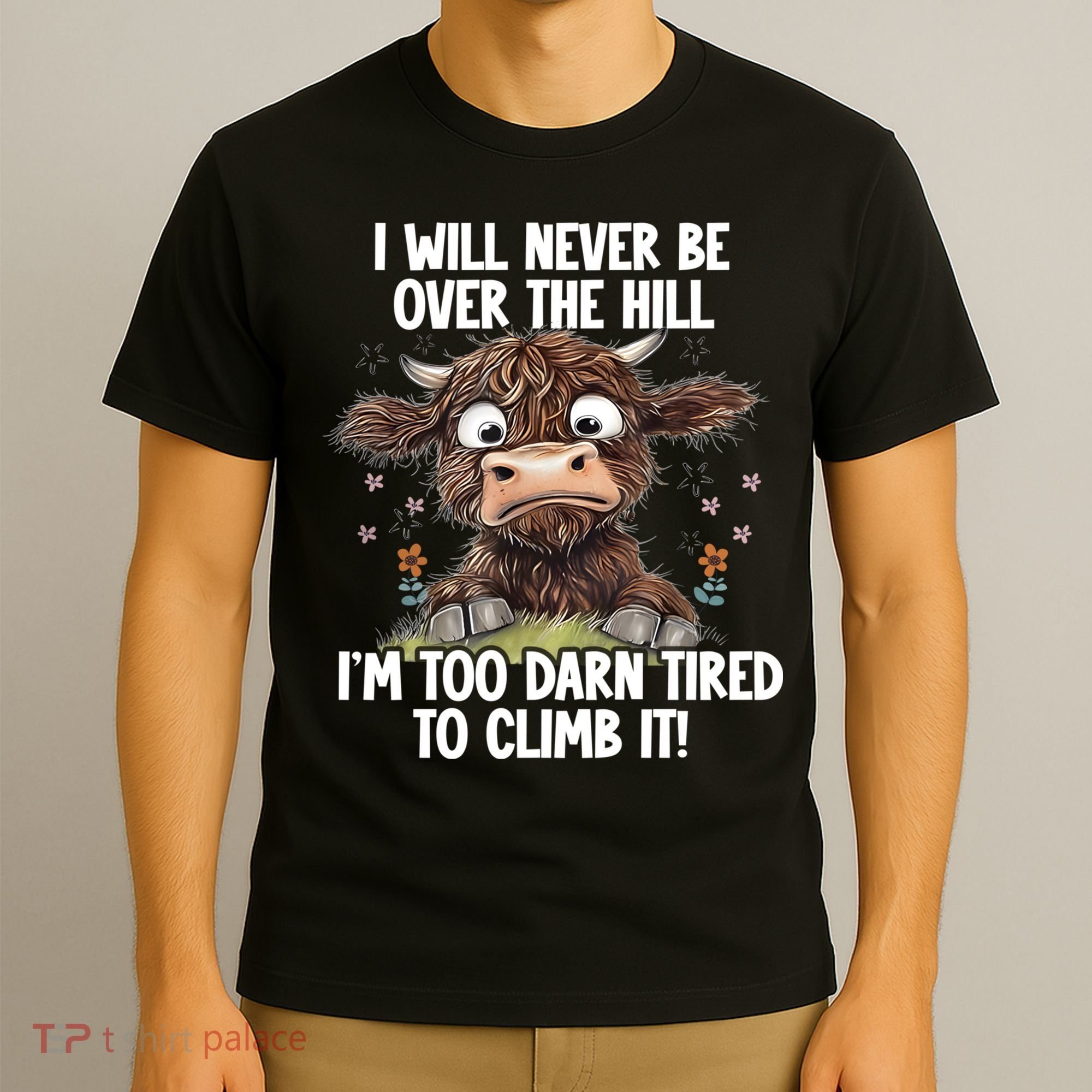 Messy Cow Will Never Be Over Hill I’M Too Darn Tired Climb T-Shirt
