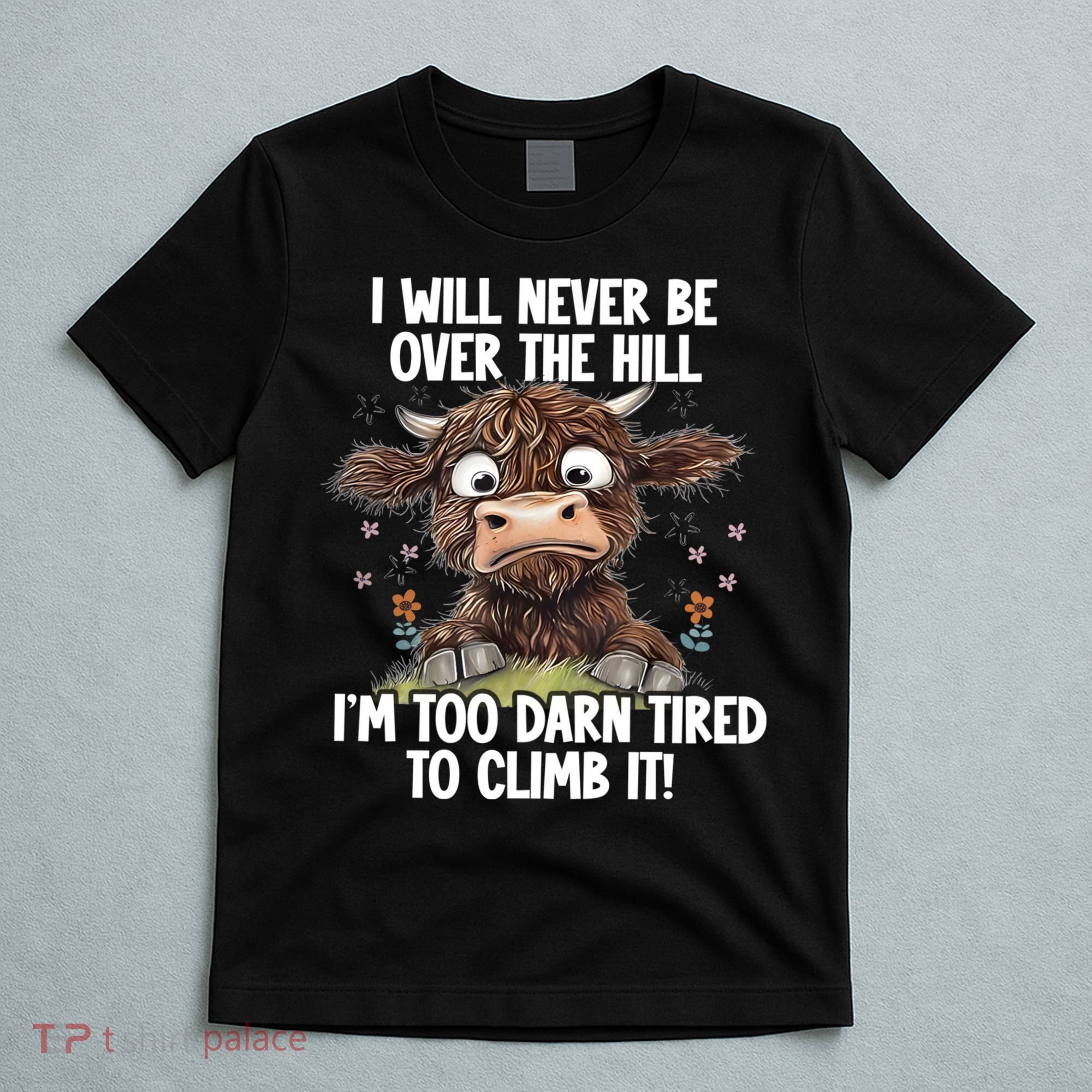 Messy Cow Will Never Be Over Hill I’M Too Darn Tired Climb T-Shirt