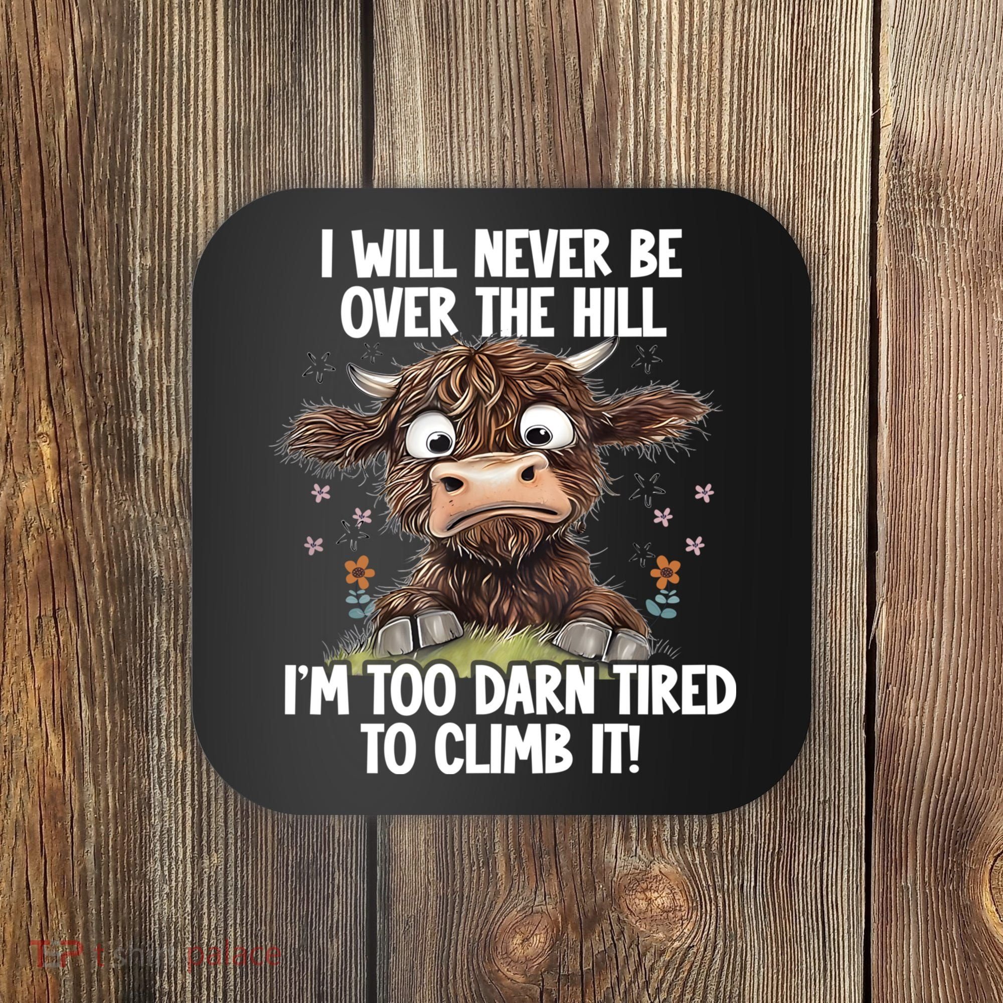 Messy Cow Will Never Be Over Hill I’M Too Darn Tired Climb Coaster