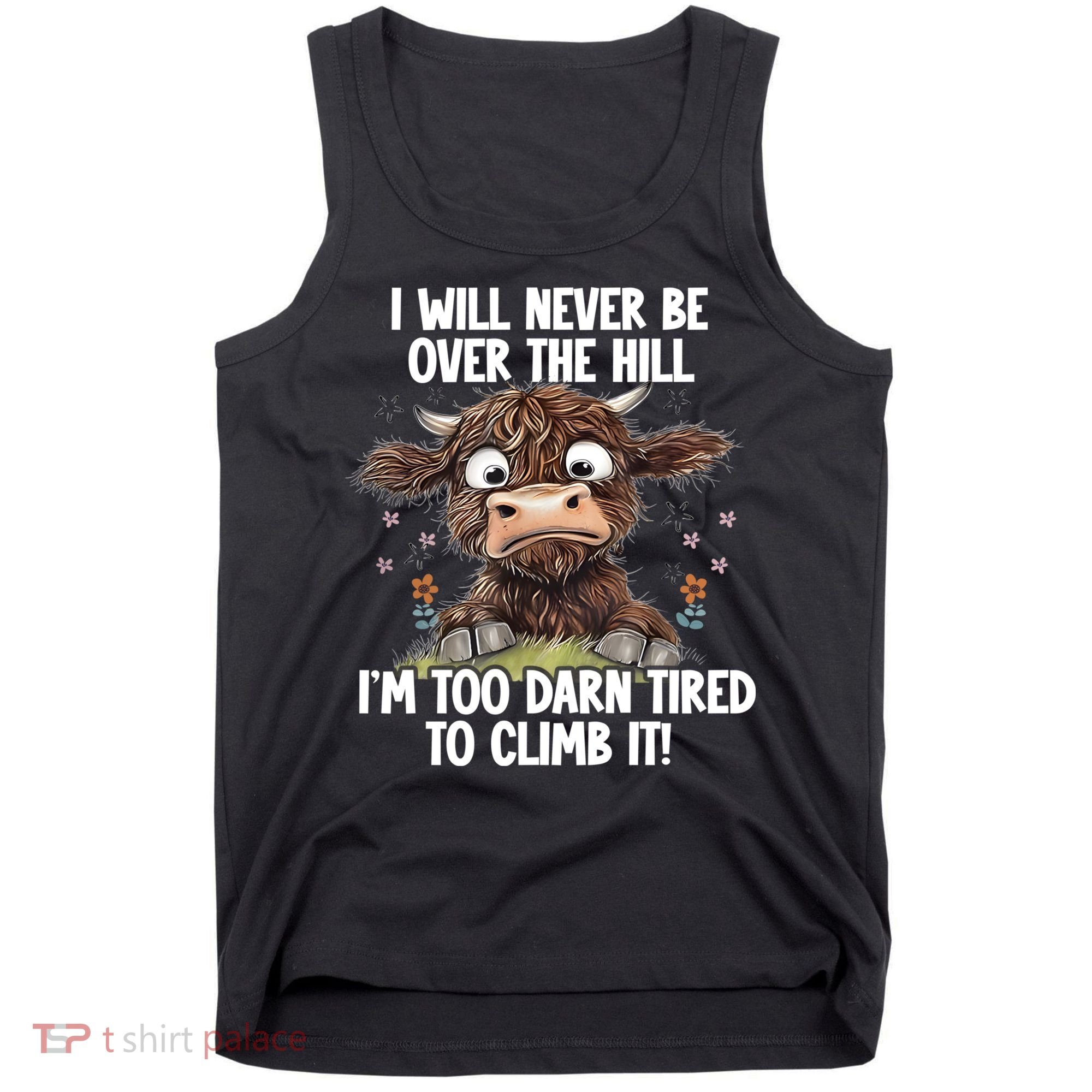 Messy Cow Will Never Be Over Hill I’M Too Darn Tired Climb Tank Top