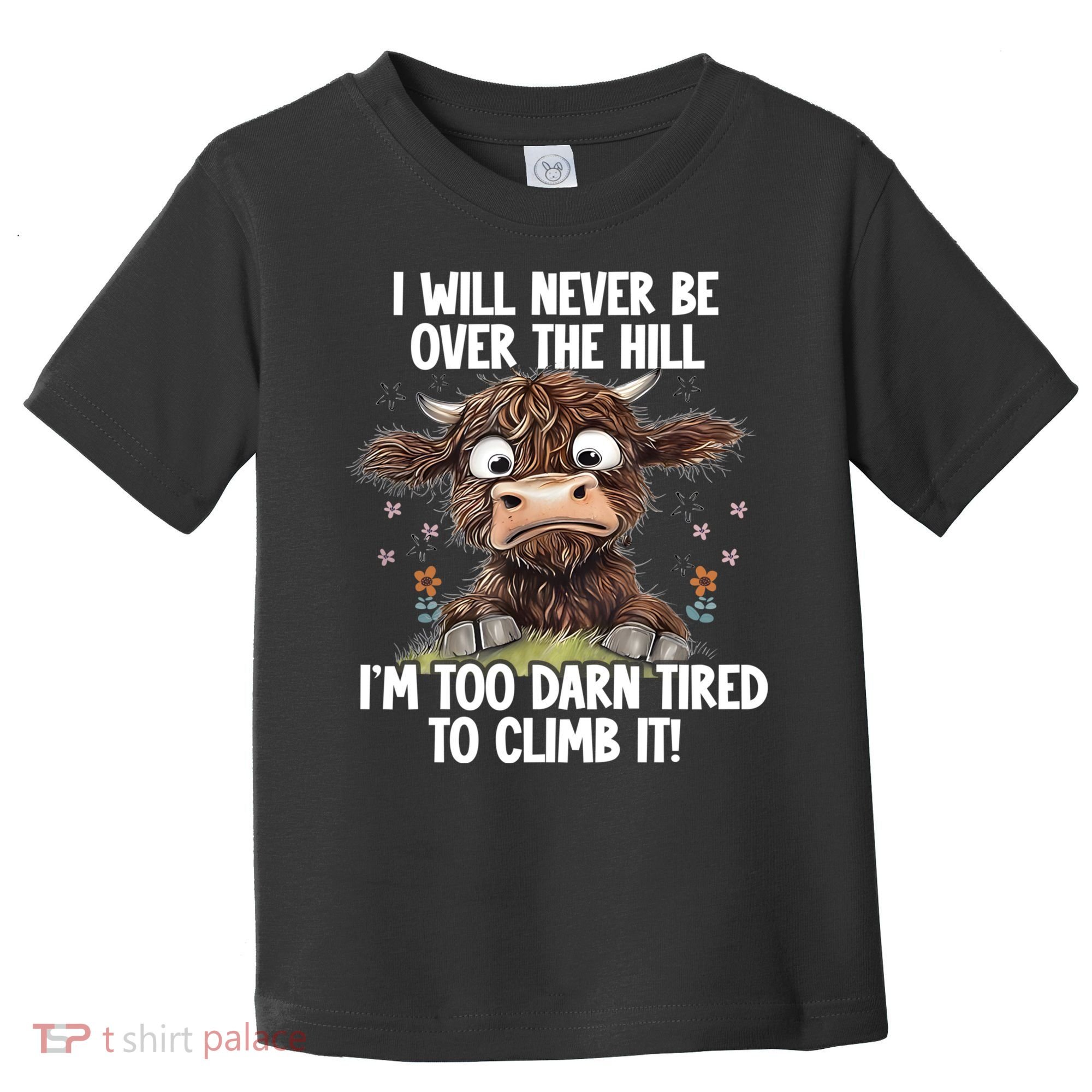 Messy Cow Will Never Be Over Hill I’M Too Darn Tired Climb Toddler T-Shirt