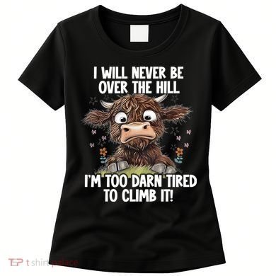 Messy Cow Will Never Be Over Hill I’M Too Darn Tired Climb Women's T-Shirt
