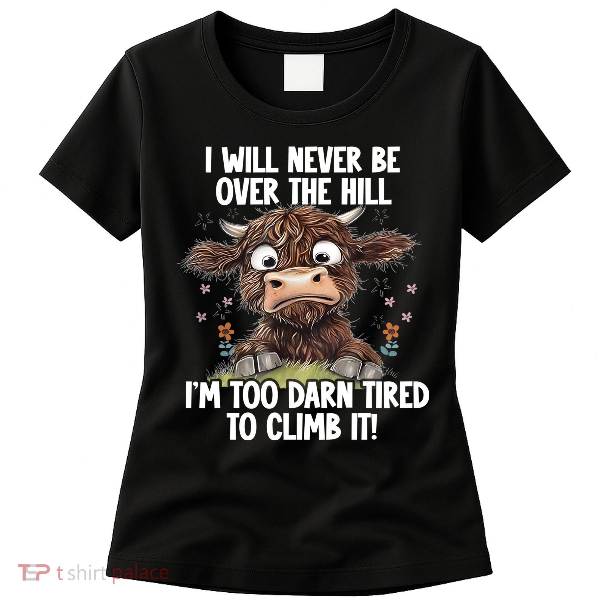 Messy Cow Will Never Be Over Hill I’M Too Darn Tired Climb Women's T-Shirt