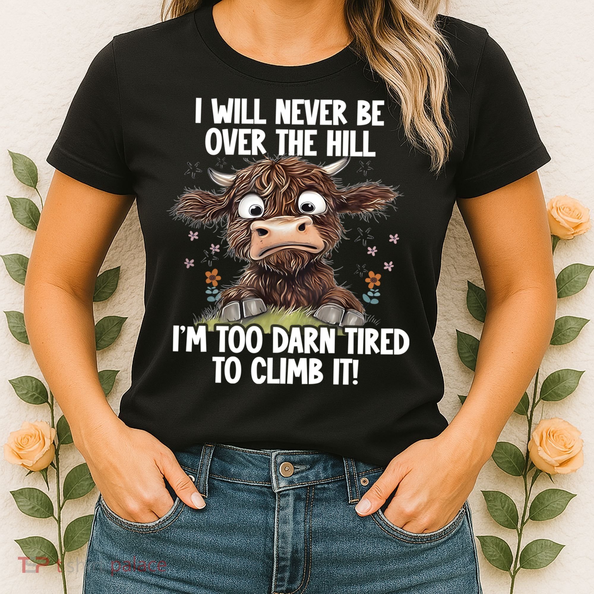 Messy Cow Will Never Be Over Hill I’M Too Darn Tired Climb Women's T-Shirt
