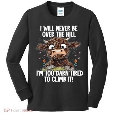 Messy Cow Will Never Be Over Hill I’M Too Darn Tired Climb Kids Long Sleeve Shirt