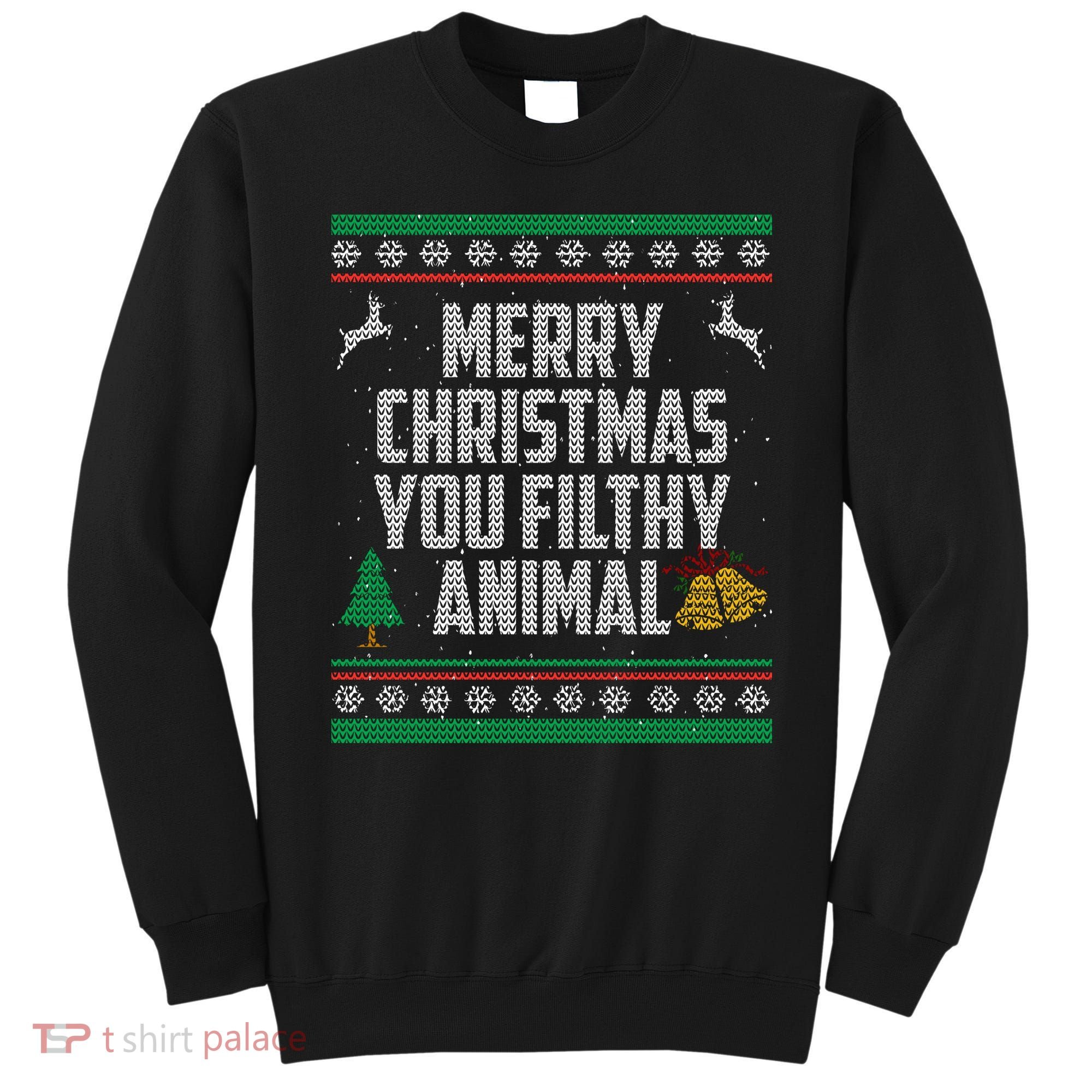 Merry Christmas You Filthy Animal Ugly Sweatshirt