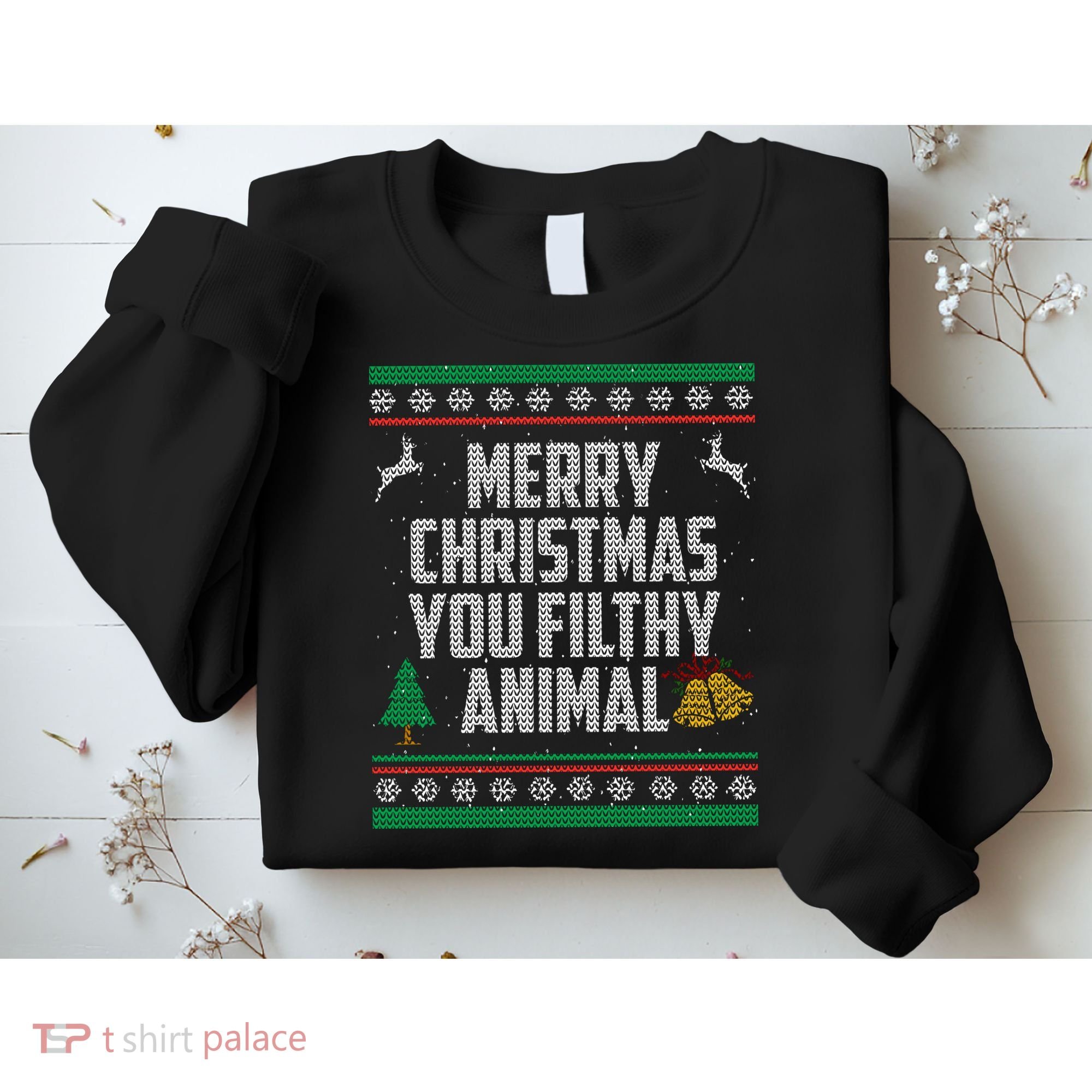 Merry Christmas You Filthy Animal Ugly Sweatshirt