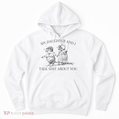 My Daughter And I Talk Shit About You Funny Meme Hoodie