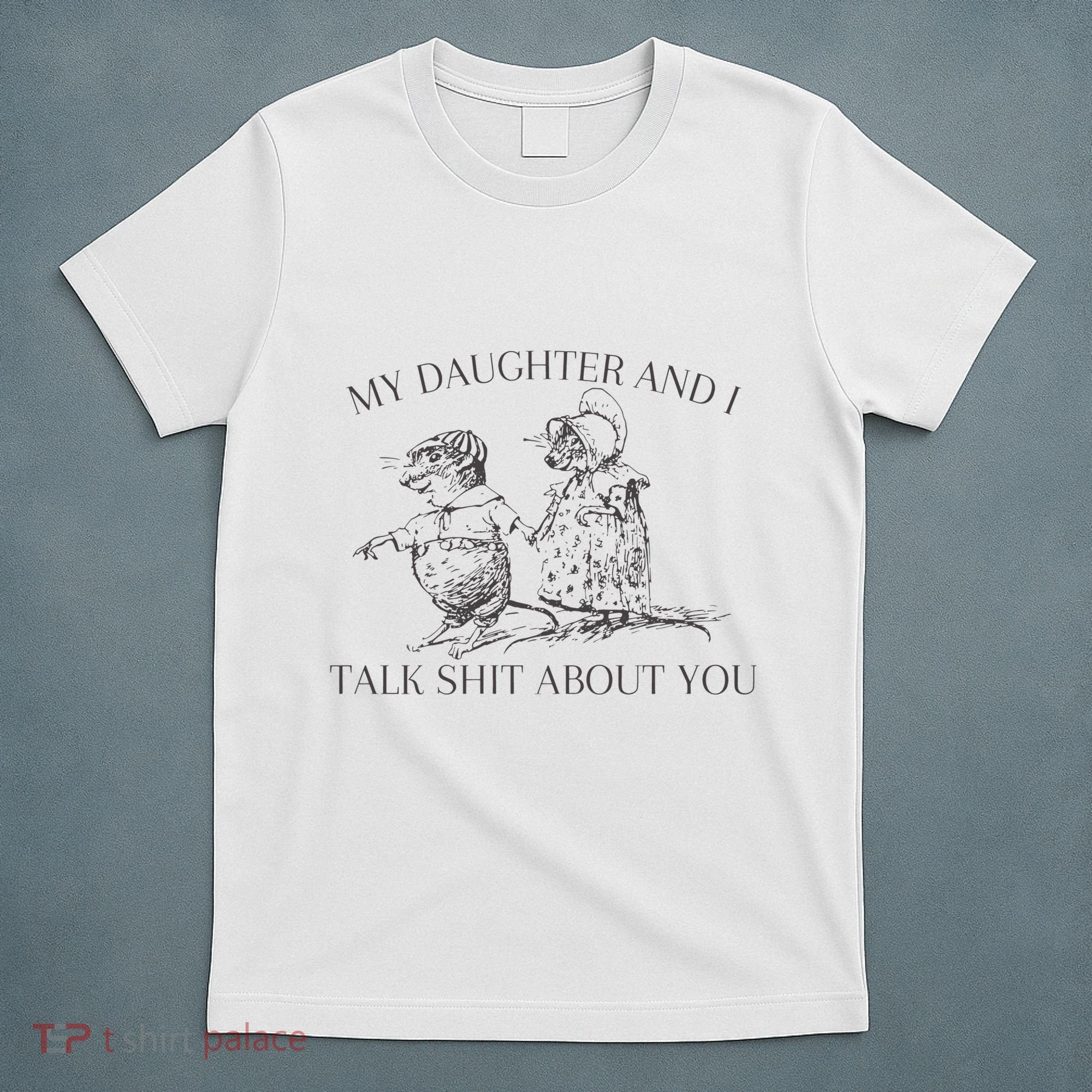 My Daughter And I Talk Shit About You Funny Meme T-Shirt