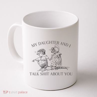 My Daughter And I Talk Shit About You Funny Meme Coffee Mug
