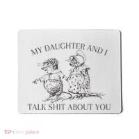 My Daughter And I Talk Shit About You Funny Meme Mousepad thumb 0