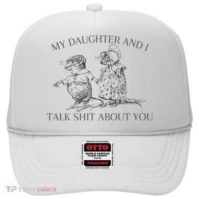 My Daughter And I Talk Shit About You Funny Meme Hat