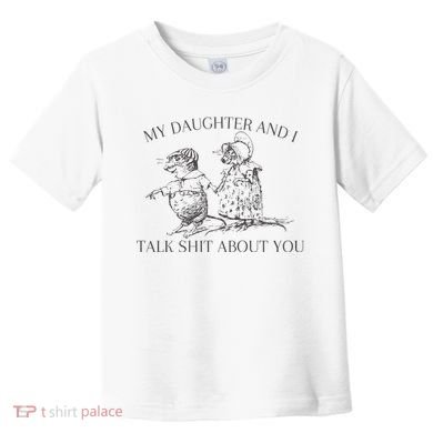 My Daughter And I Talk Shit About You Funny Meme Toddler T-Shirt