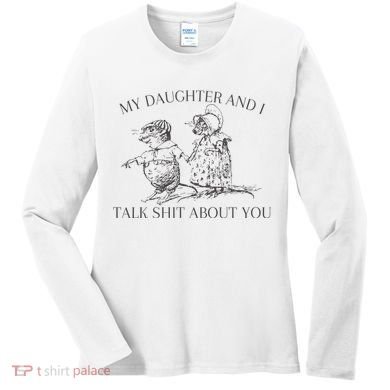 My Daughter And I Talk Shit About You Funny Meme Women's Long Sleeve Shirt