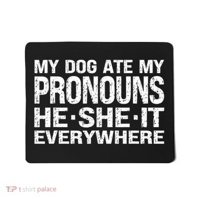 My Dog Ate My Pronouns He She It Everywhere Funny Meme Mousepad