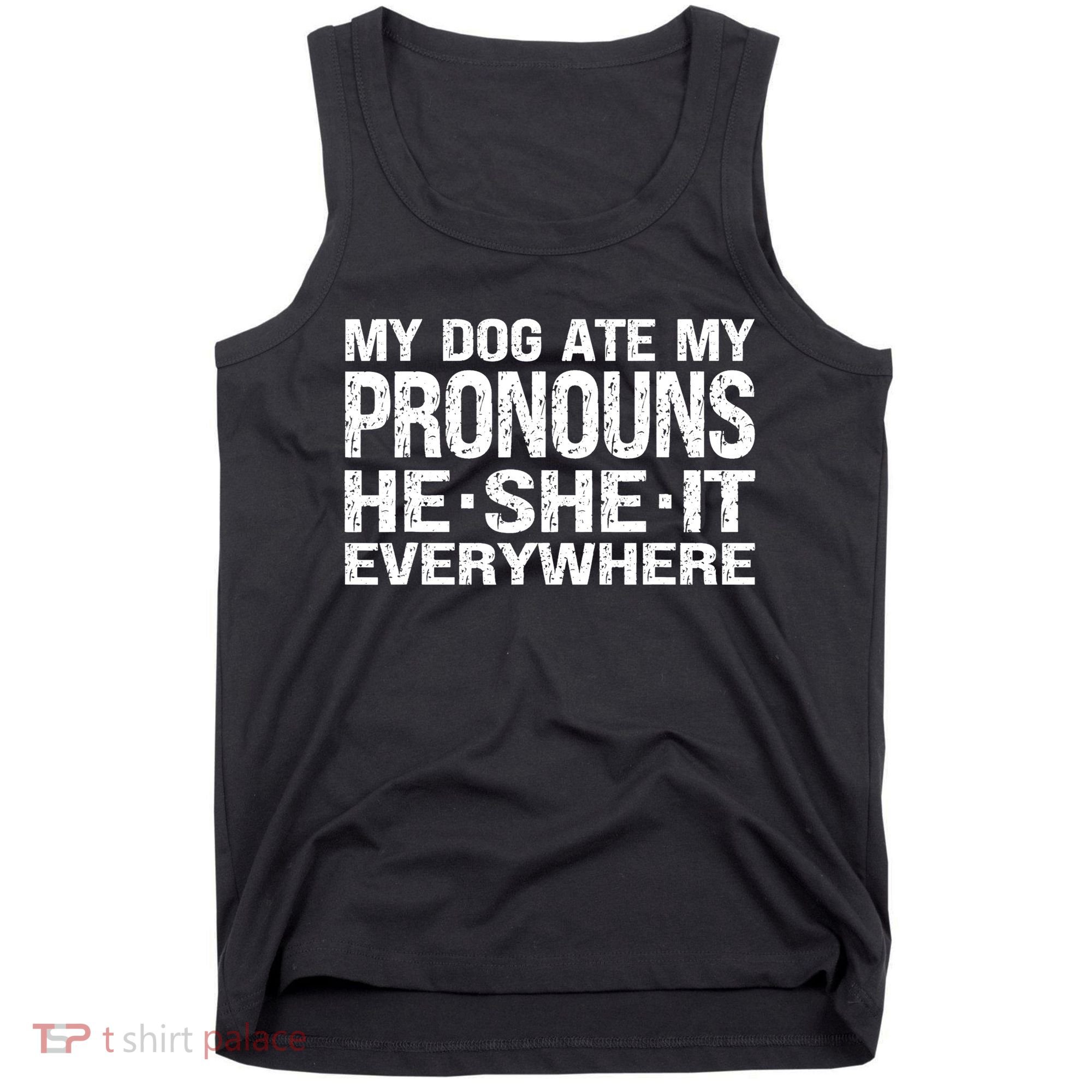My Dog Ate My Pronouns He She It Everywhere Funny Meme Tank Top