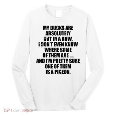 My Ducks Are Absolutely Not In A Row Pigeon Long Sleeve Shirt
