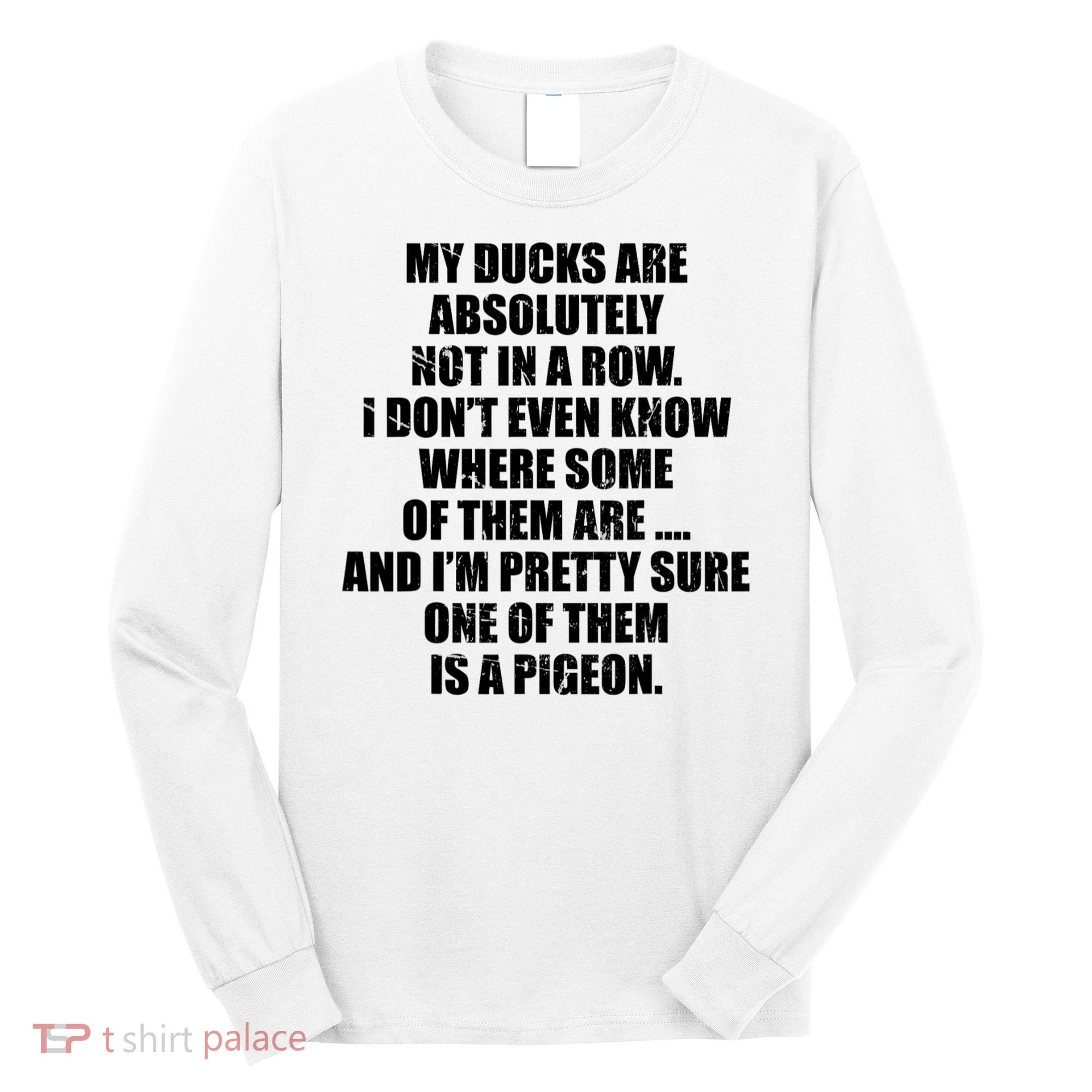 My Ducks Are Absolutely Not In A Row Pigeon Long Sleeve Shirt