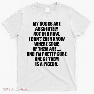 My Ducks Are Absolutely Not In A Row Pigeon T-Shirt