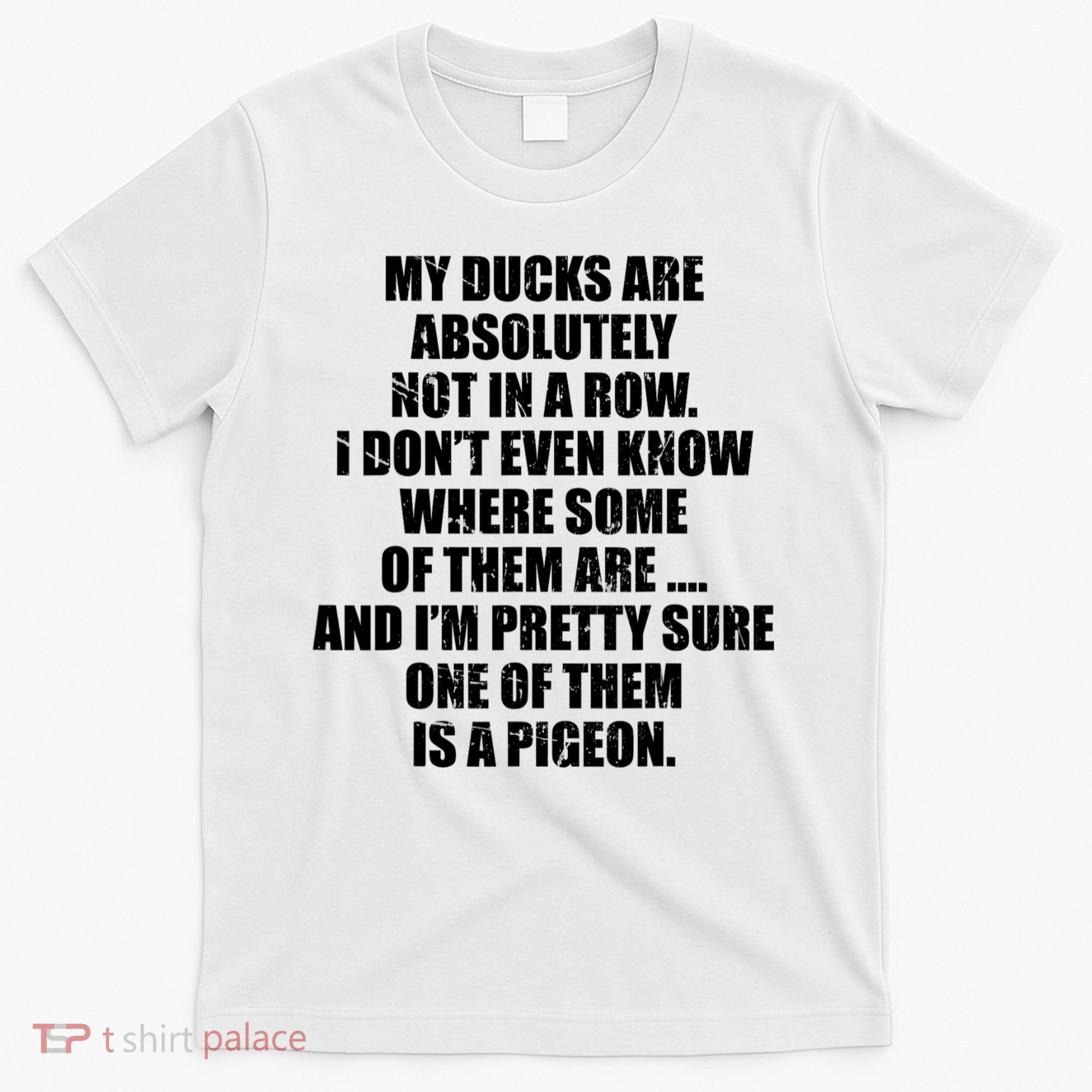 My Ducks Are Absolutely Not In A Row Pigeon T-Shirt