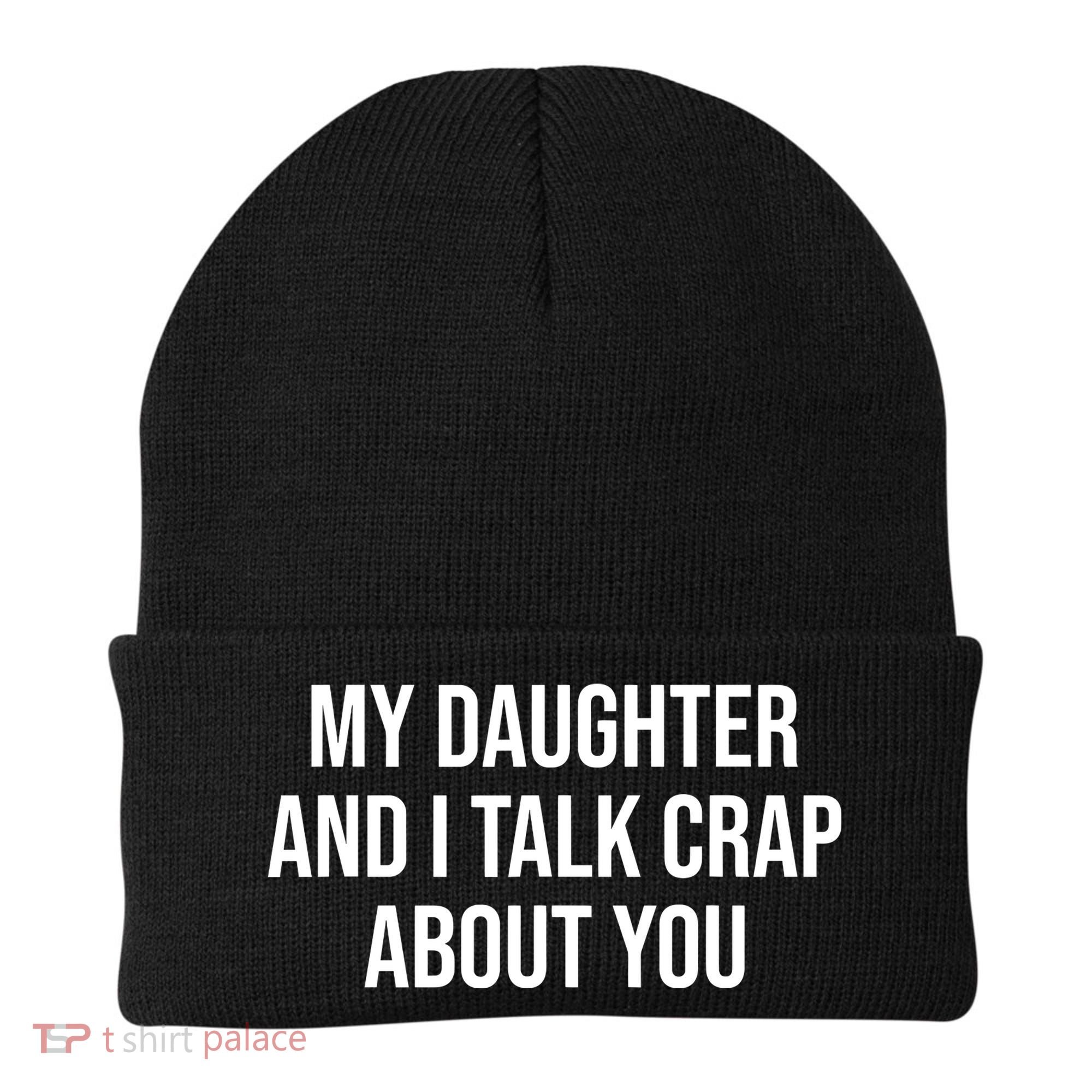 My Daughter And I Talk Crap About You Funny Dad, Daddy, Mom Beanie