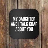My Daughter And I Talk Crap About You Funny Dad, Daddy, Mom Coaster thumb 0