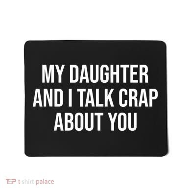 My Daughter And I Talk Crap About You Funny Dad, Daddy, Mom Mousepad
