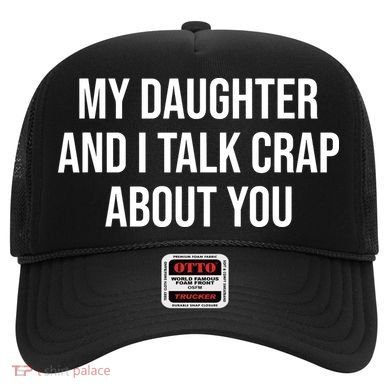 My Daughter And I Talk Crap About You Funny Dad, Daddy, Mom Hat